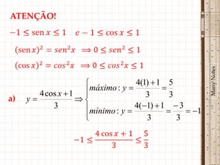 ATENÇÃO!




                                                         Many Notes
                                  4(1)  1 5
                      máximo : y          
        4 cos x  1 
                                     3      3
a)   y            
            3       mínimo : y  4(1)  1   3  1
                    
                                     3        3
 