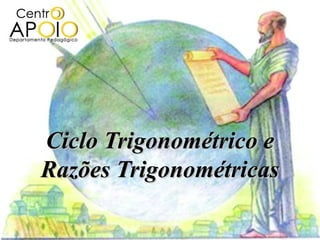 Ciclo Trigonométrico eCiclo Trigonométrico e
Razões TrigonométricasRazões Trigonométricas
 