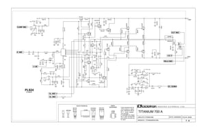 FOLHA: 06/06
TITANIUM 700 A
BD139
BD140
BD135
Todos resistores são de
1/4W e todos os capaci-
tores eletrolítcos são de
25 V, exceto aqueles
com indicação.
ARQUIVO:..TITANIUM700.DSN
VISTA FRONTAL I N D Ú S T R I A E L E T R Ô N I C A L T D A.
CIRCUITO: POWER MID31 42 6 875
MPSA92
BE C
2SA1941
2SC5198
8
5
6
7
B C
2SA1964
E
2SC5248
DATA: 22/09/2004
A numeração dos integra-
dos é feita da esquerda
para direita e de cima pa-
ra baixo.
15AWG
1
3
VISTA
SUPERIOR
4
LM393
TL072
2
7 - 6
IC1002
POWER
PL824
J111
07/11
OUT MID
DC SOMA
06/11
07/11
06/11
+24 V
IC MID
COMP MID
OL MID +
OL MID -
-3 dB
RELE MID
BCE
B EC
1 2 3
-15V
DSG
-15V
+15V
-15V
+15V
-15V
+15V
+15V
100K
1K 1% 47Rx1W
12K
100Kx50V
+
_
8
3
2
4
1
TL072
2SA1941
4R7x1W
0.47Rx5W
2K2
+
47uF
1N4148
120K
10K
100K
+
47uFx100V
27Vx1W
10K
1N4148
+
_
5
6
7
TL 072
39pFx500V
+
47uF
10K
2SC5198
47K
4R7x1W
MPSA92
8K061%
100R
1N4148
4R7x1W
2K7x1W
2SC5198
1K8
2SC5248
100Kx100V
0.47Rx5W
2K2
2
7
5
1
4
3
6
8 IC1002
470R
+
_
5
6
7
LM 393
+
4,7uF
4R7x1W
470R
150K
100Kx100V
100pFx500V
470R
39pFx500V
1N4148
10K
0.47Rx5W
+
47uF
100Kx100V
+
10uF
10Rx2W
120K
+
47uF
1N4148
2SA1964
27Vx1W
0.47Rx5W
22pF
47K
330R
BD135
12K
6K8
+
10uF
+
47uF
100pF
180R
470R
5K6
2SA1964
4V7
+
4,7uF
1N4148
2SC5248
1N4148
10K
1N4148
470R
100K
1N5404
27Rx2W
4R7x1W
100R
+
47uFx100V
J111
1K
ZF 112024
10K
BD139
+
47uF 1N4148
47Rx1W
100K
33R
470R
10K
4K7
1N4148
100Kx50V
4V7
22R
10K
4R7x1W
1N5404
BD140
2SC5248
2SA1964
100K
100pFx500V
2K7x1W
500R
100K
2K2
10Rx5W
+
_
8
3
2
4
1
LM 393
12K4 1%
2SA1941
560R
-VMID
+VMID
 