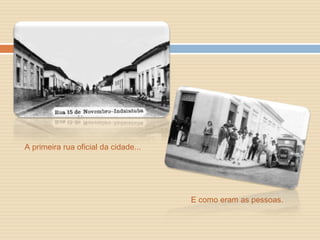 A primeira rua oficial da cidade...




                                      E como eram as pessoas.
 