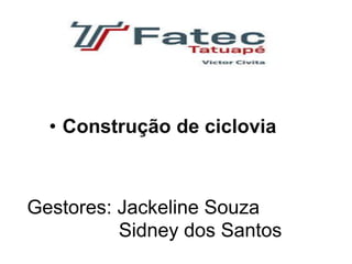 • Construção de ciclovia
Gestores: Jackeline Souza
Sidney dos Santos
 