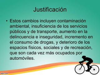 Justificación
• La Ciclovía Recreativa contribuye a la
  disminución de la inequidad, al ofrecer
  recreación, deporte y a...