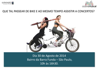 QUE TAL PASSEAR DE BIKE E AO MESMO TEMPO ASSISTIR A CONCERTOS?
Dia 30 de Agosto de 2014
Bairro da Barra Funda – São Paulo,
10h às 16h30.
 