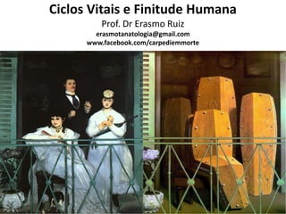 Ciclos Vitais e Finitude Humana
Prof. Dr Erasmo Ruiz
erasmotanatologia@gmail.com
www.facebook.com/carpediemmorte
 