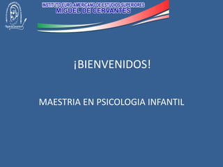 ¡BIENVENIDOS!
MAESTRIA EN PSICOLOGIA INFANTIL
 