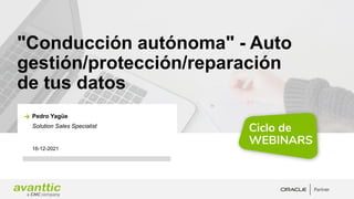 "Conducción autónoma" - Auto
gestión/protección/reparación
de tus datos
16-12-2021
Pedro Yagüe
Solution Sales Specialist
 
