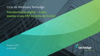 Transformação Digital – Como
manter o seu ERP na linha da frente!
Março 8, 2017
11:00 GMT
Ciclo de Webinars Techedge
 