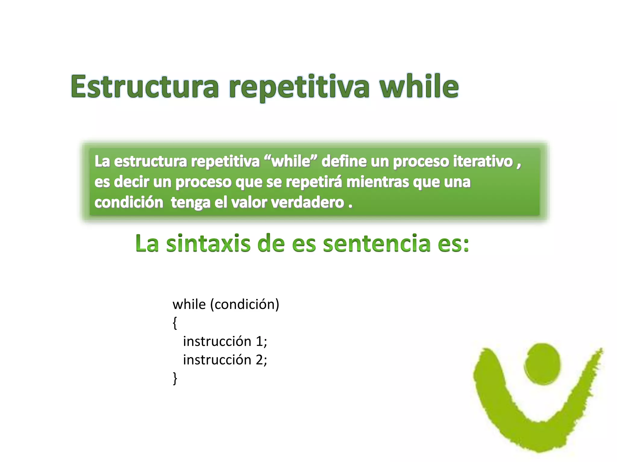 while (condición)
{
instrucción 1;
instrucción 2;
}