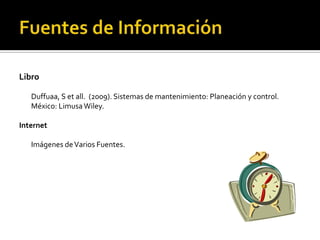 Libro

   Duffuaa, S et all. (2009). Sistemas de mantenimiento: Planeación y control.
   México: Limusa Wiley.

Internet

   Imágenes de Varios Fuentes.
 