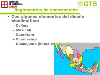 GTS
                                       Grupo de Tecnología la Sustentabilidad
                                       Grupo de Tecnologías para
                                                                 Sustentable

  Reglamentos de construcción
• Con algunos elementos del diseño
  bioclimático:
  –   Colima
  –   Mexicali
  –   Querétaro
  –   Cuernavaca
  –   Guanajuato (Estudios y legislación)
 