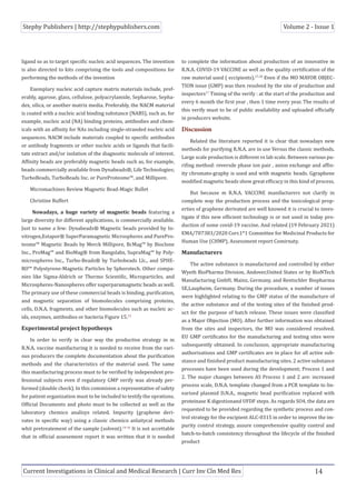 Stephy Publishers | http://stephypublishers.com Volume 2 - Issue 1
Current Investigations in Clinical and Medical Research | Curr Inv Cln Med Res 14
ligand so as to target specific nucleic acid sequences. The invention
is also directed to kits comprising the tools and compositions for
performing the methods of the invention
Exemplary nucleic acid capture matrix materials include, pref-
erably, agarose, glass, cellulose, polyacrylamide, Sepharose, Sepha-
dex, silica, or another matrix media. Preferably, the NACM material
is coated with a nucleic acid binding substance (NABS), such as, for
example, nucleic acid (NA) binding proteins, antibodies and chem-
icals with an affinity for NAs including single-stranded nucleic acid
sequences. NACM include materials coupled to specific antibodies
or antibody fragments or other nucleic acids or ligands that facili-
tate extract and/or isolation of the diagnostic molecule of interest.
Affinity beads are preferably magnetic beads such as, for example,
beads commercially available from Dynabeads®, Life Technologies;
TurboBeads, TurboBeads Inc. or PureProteome™, and Millipore.
Micromachines Review Magnetic Bead-Magic Bullet
Christine Ruffert
Nowadays, a huge variety of magnetic beads featuring a
large diversity for different applications, is commercially available.
Just to name a few: Dynabeads® Magnetic beads provided by In-
vitrogen,Estapor® SuperParamagnetic Microspheres and PurePro-
teome™ Magnetic Beads by Merck Millipore, BcMag™ by Bioclone
Inc., ProMag™ and BioMag® from Bangslabs, SupraMag™ by Poly-
microspheres Inc., Turbo-Beads® by Turbobeads Llc., and SPHE-
RO™ Polystyrene-Magnetic Particles by Spherotech. Other compa-
nies like Sigma-Aldrich or Thermo Scientific, Microparticles, and
Microspheres-Nanospheres offer superparamagnetic beads as well.
The primary use of these commercial beads is binding, purification,
and magnetic separation of biomolecules comprising proteins,
cells, D.N.A. fragments, and other biomolecules such as nucleic ac-
ids, enzymes, antibodies or bacteria Figure 15.13
Experimental project hypothesys
In order to verify in clear way the productive strategy in m
R.N.A. vaccine manifacturing it is needed to receive from the vari-
ous producers the complete documentation about the purification
methods and the characteristics of the material used. The same
this manifacturing process must to be verified by independent pro-
fessional subjects even if regulatory GMP verify was already per-
formed (double check). In this commision a representative of safety
for patient organization must to be included to testify the oprations.
Official Documents and photo must to be collected as well as the
laboratory chemico analisys related. Impurity (graphene deri-
vates in specific way) using a classic chemico anlaitycal methods
whit pretreatement of the sample (solvent).14-16
It is not accettable
that in official assesement report it was written that it is needed
to complete the information about production of an innovative m
R.N.A. COVID-19 VACCINE as well as the quality certification of the
raw material used ( eccipients).17,18
Even if the MO MAYOR OBJEC-
TION issue (GMP) was then resolved by the site of production and
inspectors17
Timing of the verify : at the start of the production and
every 6 month the first year , then 1 time every year. The results of
this verify must to be of public availability and uploaded officially
in producers website.
Discussion
Related the literature reported it is clear that nowadays new
methods for purifying R.N.A. are in use Versus the classic methods.
Large scale production is different vs lab scale. Between various pu-
rifing method: reversde phase ion pair , anion exchange and affin-
ity chromato-graphy is used and with magnetic beads. Ggraphene
modified magnetic beads show great efficacy in this kind of process.
But because m R.N.A. VACCINE manifacturers not clarify in
complete way the production process and the toxicological prop-
erties of graphene derivated are well knowed it is crucial to inves-
tigate if this new efficient technology is or not used in today pro-
duction of some covid-19 vaccine. And related (19 February 2021)
EMA/707383/2020 Corr.1*1 Committee for Medicinal Products for
Human Use (CHMP), Assessment report Comirnaty.
Manufacturers
The active substance is manufactured and controlled by either
Wyeth BioPharma Division, Andover,United States or by BioNTech
Manufacturing GmbH, Mainz, Germany, and Rentschler Biopharma
SE,Laupheim, Germany. During the procedure, a number of issues
were highlighted relating to the GMP status of the manufacture of
the active substance and of the testing sites of the finished prod-
uct for the purpose of batch release. These issues were classified
as a Major Objection (MO). After further information was obtained
from the sites and inspectors, the MO was considered resolved.
EU GMP certificates for the manufacturing and testing sites were
subsequently obtained. In conclusion, appropriate manufacturing
authorisations and GMP certificates are in place for all active sub-
stance and finished product manufacturing sites. 2 active substance
processes have been used during the development; Process 1 and
2. The major changes between AS Process 1 and 2 are: increased
process scale, D.N.A. template changed from a PCR template to lin-
earised plasmid D.N.A., magnetic bead purification replaced with
proteinase K digestionand UFDF steps. As regards SO4, the data are
requested to be provided regarding the synthetic process and con-
trol strategy for the excipient ALC-0315 in order to improve the im-
purity control strategy, assure comprehensive quality control and
batch-to-batch consistency throughout the lifecycle of the finished
product
 