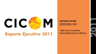ESTUDIO CICOM
EDICIÓN VIII

Valor de la inversión
mercadotécnica en México
 
