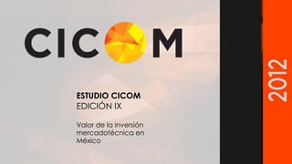 ESTUDIO CICOM
EDICIÓN IX
Valor de la inversión
mercadotécnica en
México

 
