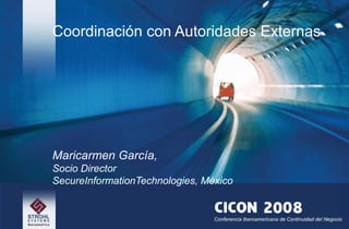 Coordinación con Autoridades Externas
Maricarmen García,
Socio Director
SecureInformationTechnologies, México
 