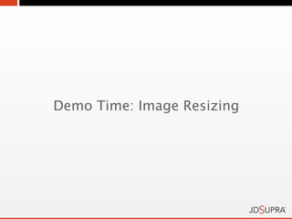 Demo Time: Image Resizing
 