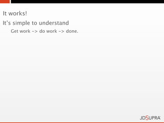 It works!
It’s simple to understand
   Get work -> do work -> done.
 