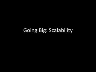 Going Big: Scalability
 
