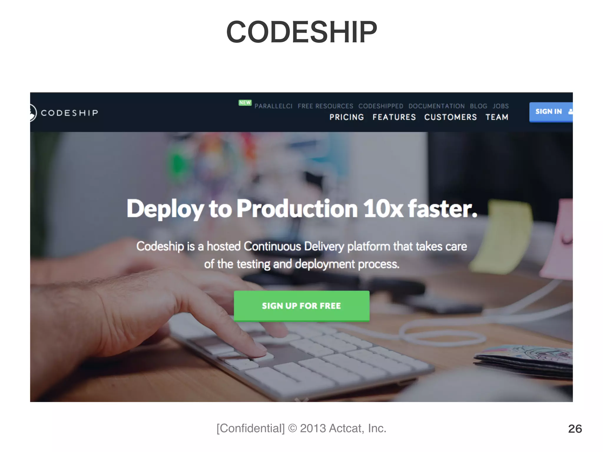 [Conﬁdential] © 2013 Actcat, Inc.
CODESHIP
26
 