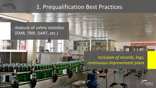1. Prequalification Best Practices
Analysis of safety statistics
(EMR, TRIR, DART, etc.)
Inclusion of records, logs,
continuous improvement plans
 