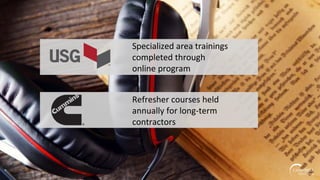Specialized area trainings
completed through
online program
Refresher courses held
annually for long-term
contractors
 