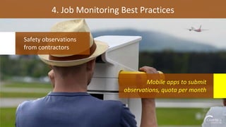 4. Job Monitoring Best Practices
Safety observations
from contractors
Mobile apps to submit
observations, quota per month
 