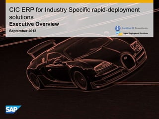 CIC ERP for Industry Specific rapid-deployment
solutions
Executive Overview
September 2013

 