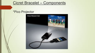 Cicret Bracelet – Components
*Pico Projector
 