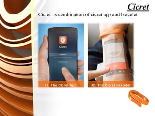 Cicret is combination of cicret app and bracelet
Cicret
 