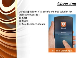 Cicret Application It’s a secure and free solution for
those who want to :
a) Chat
b) Share
c) Safe Exchange of data
Cicret App
 