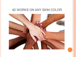 #2 WORKS ON ANY SKIN COLOR
 