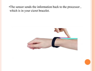 •The sensor sends the information back to the processor ,
which is in your cicret bracelet.
 
