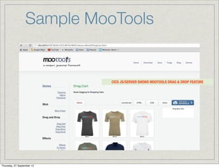 Sample MooTools


                            CICS JS/SERVER SHOWS MOOTOOLS DRAG & DROP FEATURE




Thursday, 27 September 12
 