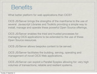 Beneﬁts
             What better platform for web applications than CICS?

             CICS JS/Server brings the strength...
