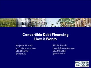 Convertible Debt Financing How it Works 11.2.11 Benjamin M. Hron [email_address] 617.449.6584 @HronEsq Rick M. Lucash [email_address] 617.449.6568 @RickLucash 