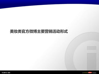 © 2013 CIC
美妆类官方微博主要营销活动形式
 