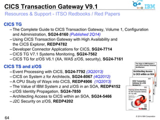 © 2014 IBM Corporation 
CICS Transaction Gateway V9.1 
IBM® CICS® Modernization Solution Pack for z/OS V5.2 
64 
 