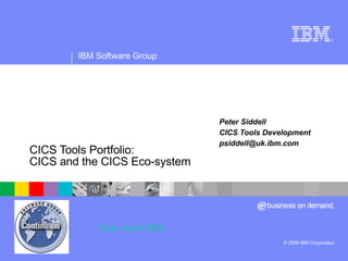 CICS Tools Portfolio: CICS and the CICS Eco-system Peter Siddell CICS Tools Development [email_address] Date: April 2009 