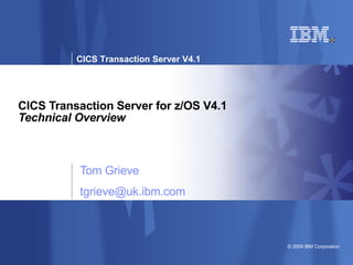 CICS Transaction Server for z/OS V4.1 Technical Overview Tom Grieve [email_address] 