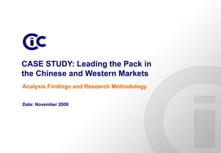 CASE STUDY: Leading the Pack in the Chinese and Western Markets Date: November 2009 Analysis Findings and Research Methodology 