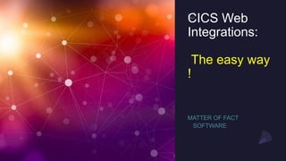 CICS Web
Integrations:
The easy way
!
 