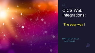 CICS Web
Integrations:
The easy way !
 