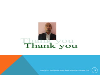 CREATED BY : BAL MUKUND BIHARI EMAIL: MUKUND4LIFE@GMAIL.COM 14 
