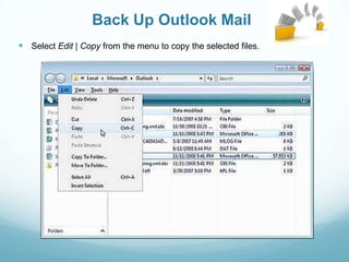 Back Up Outlook Mail
 Select Edit | Copy from the menu to copy the selected files.
 