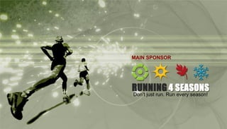 MAIN SPONSOR




Don’t just run. Run every season!
 
