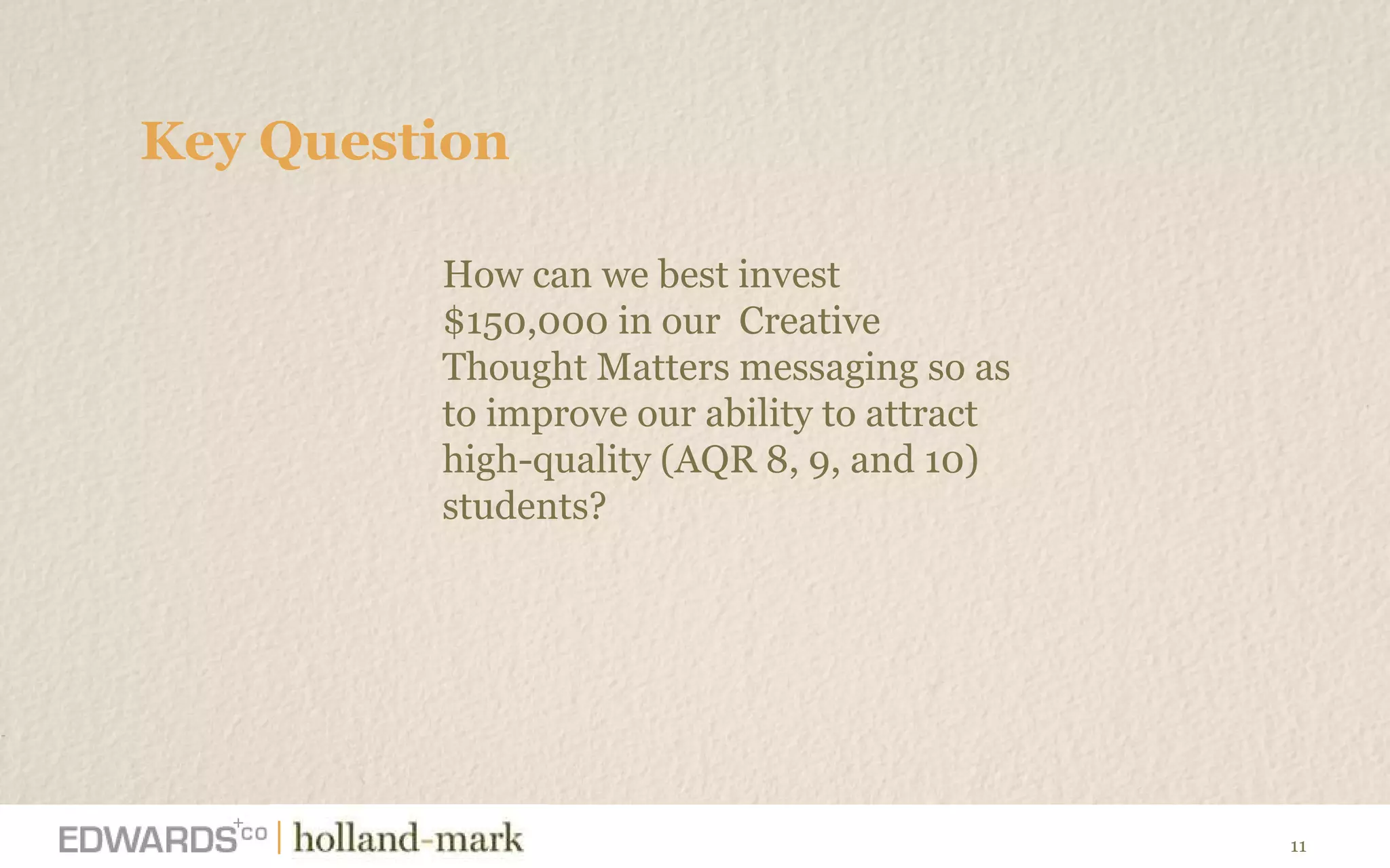 Key Question How can we best invest $150,000 in our  Creative Thought Matters messaging so as to improve our ability to attract high-quality (AQR 8, 9, and 10) students?  