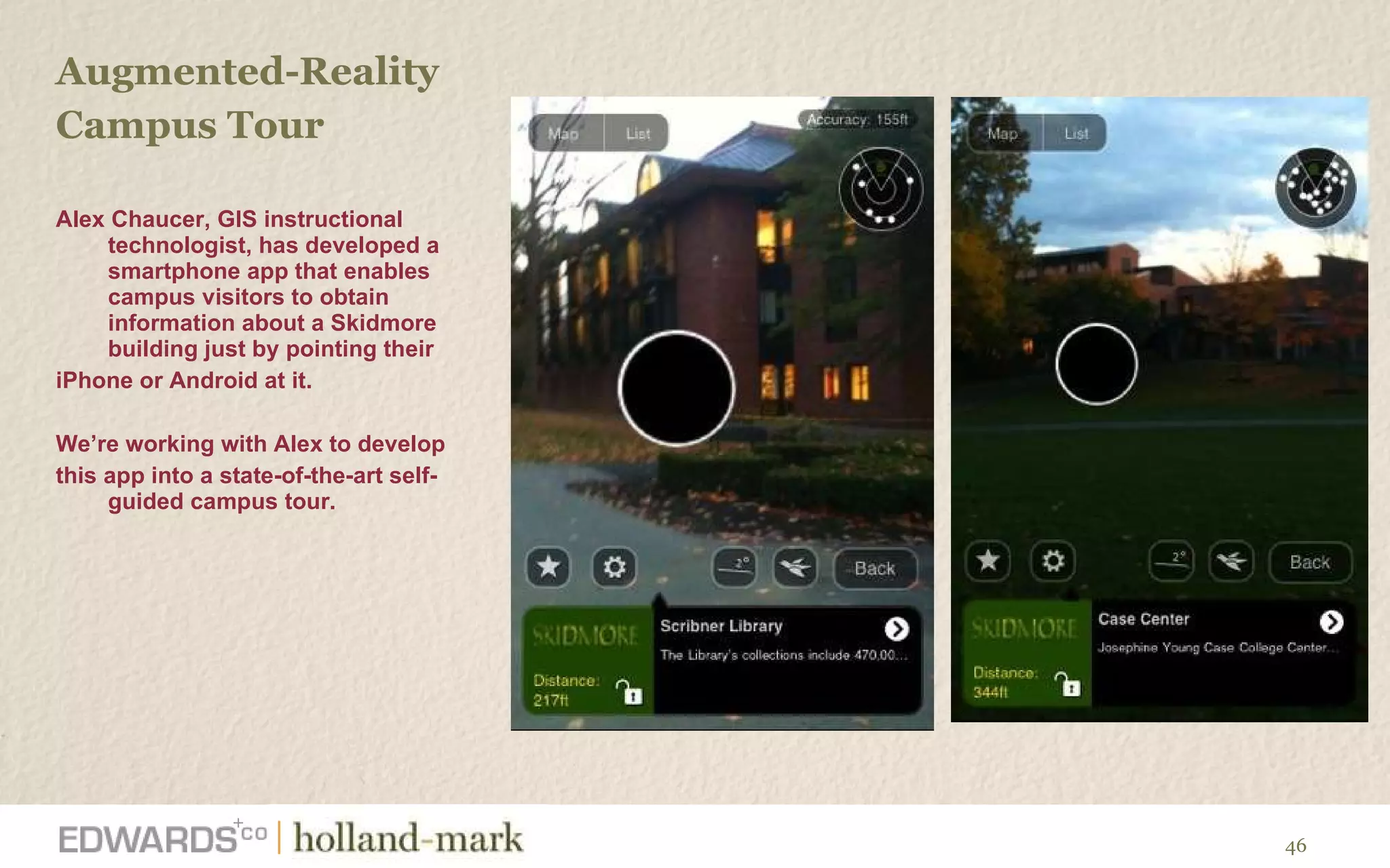 Augmented-Reality  Campus Tour Alex Chaucer, GIS instructional technologist, has developed a smartphone app that enables campus visitors to obtain information about a Skidmore building just by pointing their iPhone or Android at it.  We ’re working with Alex to develop  this app into a state-of-the-art self-guided campus tour.  