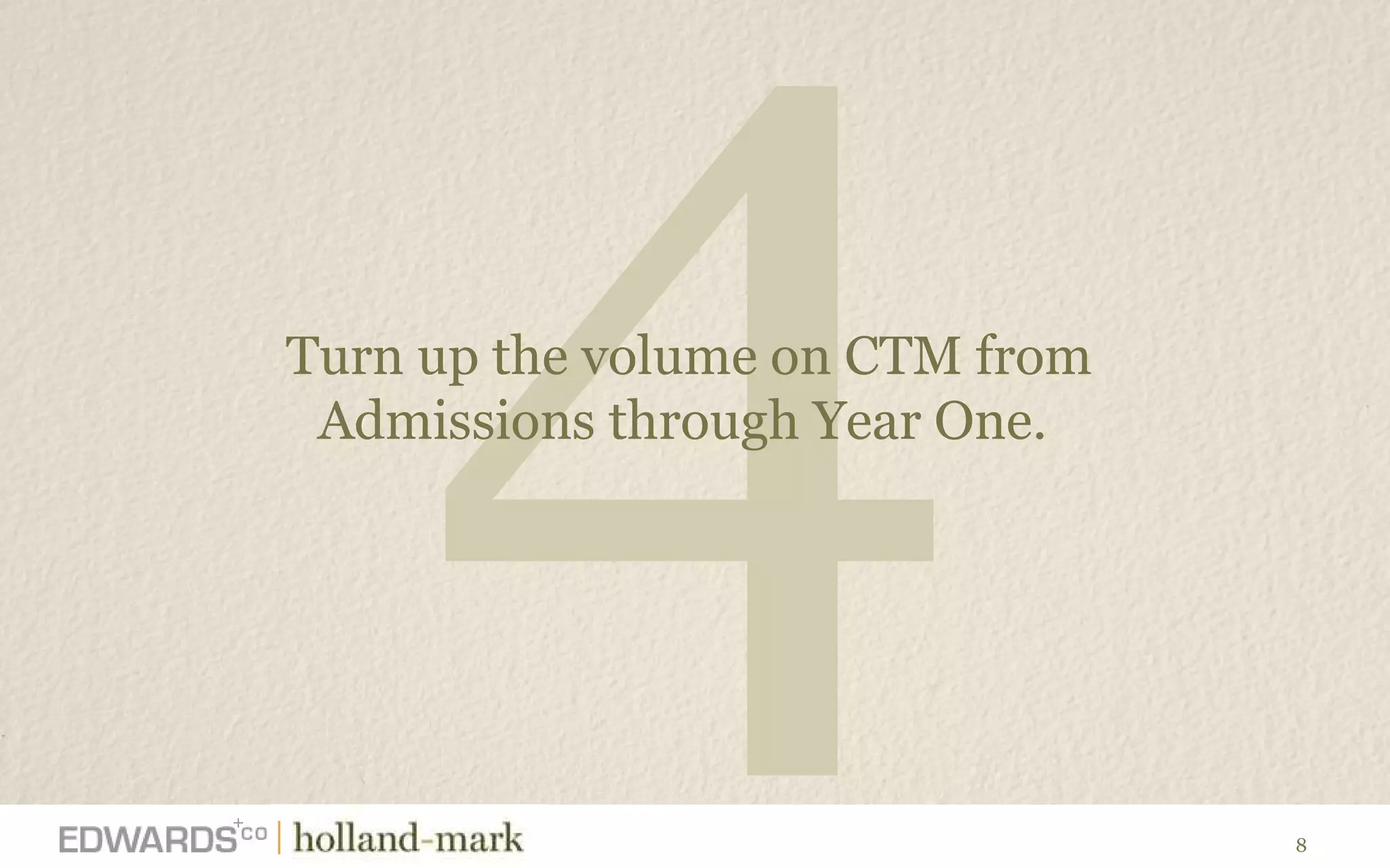 4 Turn up the volume on CTM from  Admissions through Year One.  