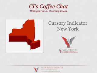 CI’s Coffee Chat: Cursory Indicator New York 
Commercial Investigations LLC 
www.commercialinvestigationsllc.com 
 