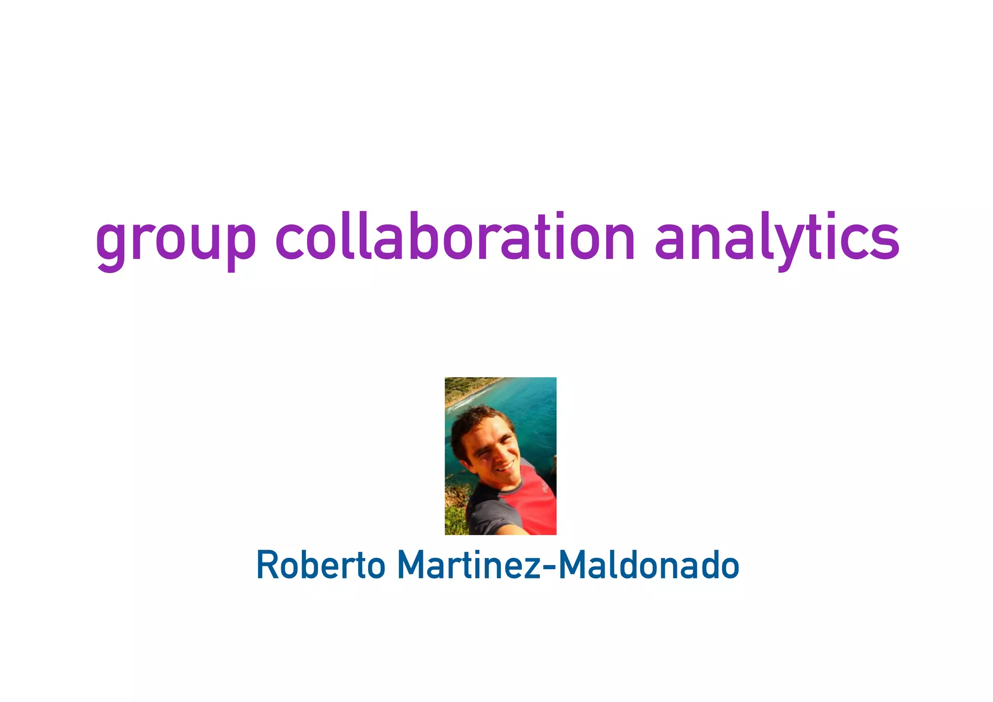 group collaboration analytics
25
Roberto Martinez-Maldonado
 