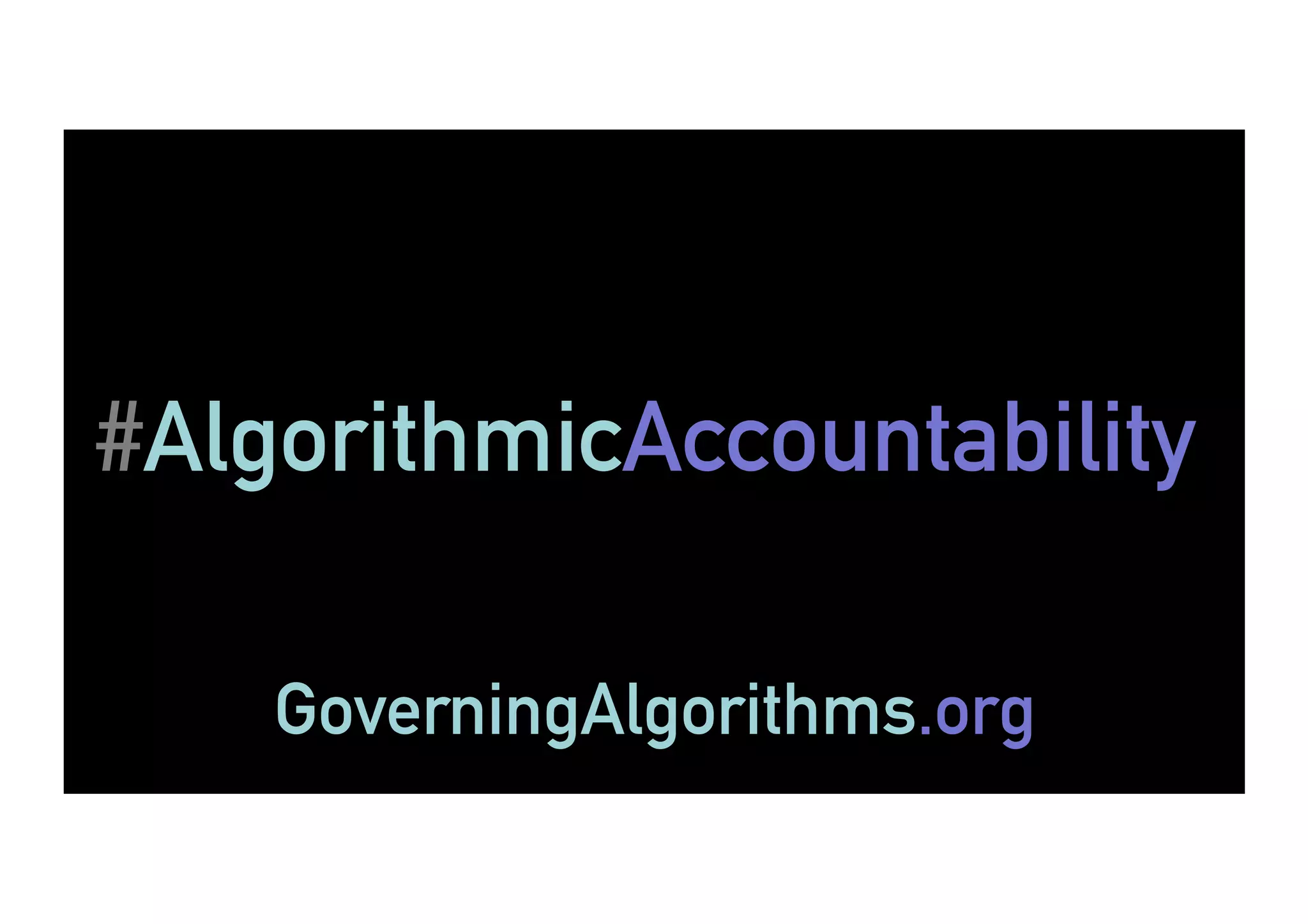 #AlgorithmicAccountability
GoverningAlgorithms.org
 